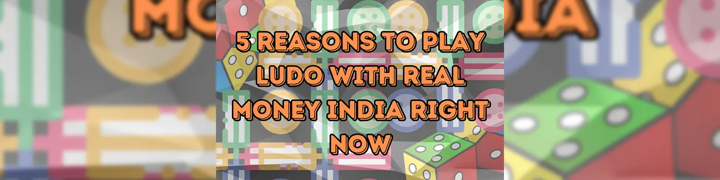 5 Reasons to Play Ludo with Real Money India Right Now