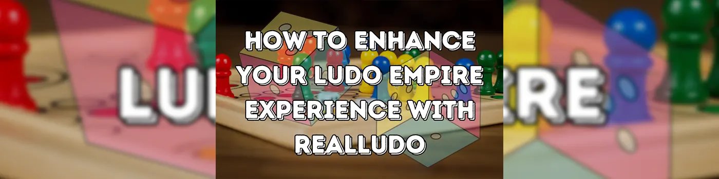 How to Enhance Your Ludo Empire Experience with RealLudo