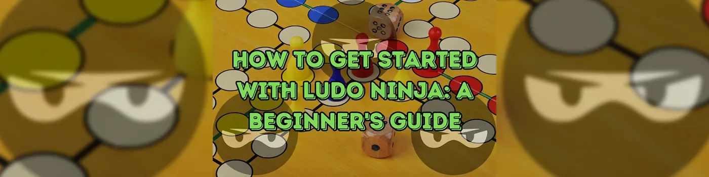 How to Get Started with Ludo Ninja: A Beginner’s Guide