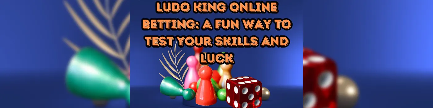 Ludo King Online Betting: A Fun Way to Test Your Skills and Luck