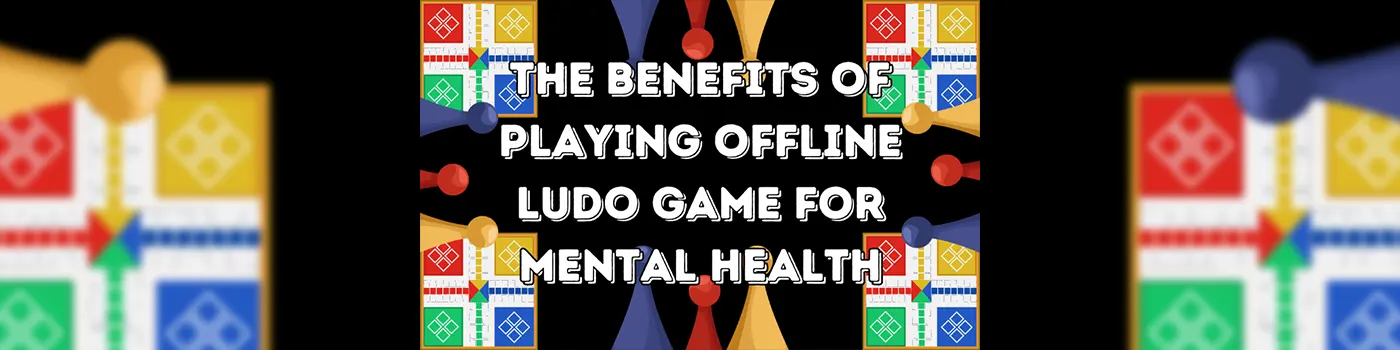 The Benefits of Playing Offline Ludo Game for Mental Health