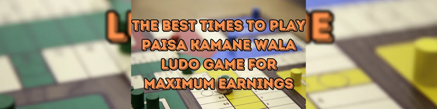 The Best Times to Play Paisa Kamane Wala Ludo Game for Maximum Earnings