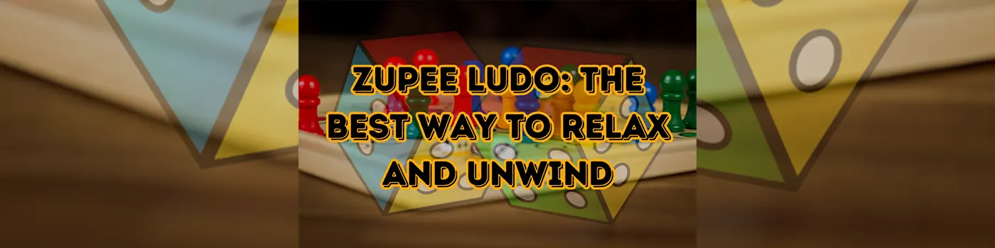 Zupee Ludo: The Best Way to Relax and Unwind