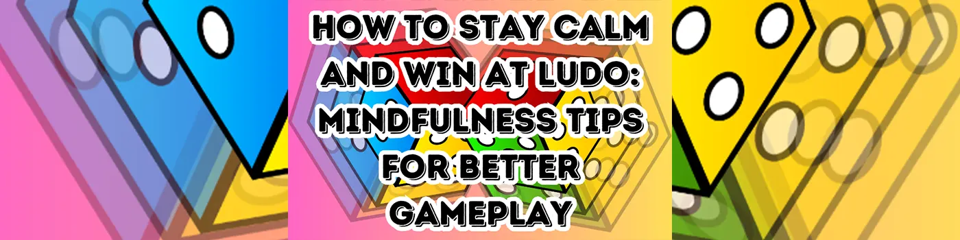 How to Stay Calm and Win at Ludo: Mindfulness Tips for Better Gameplay