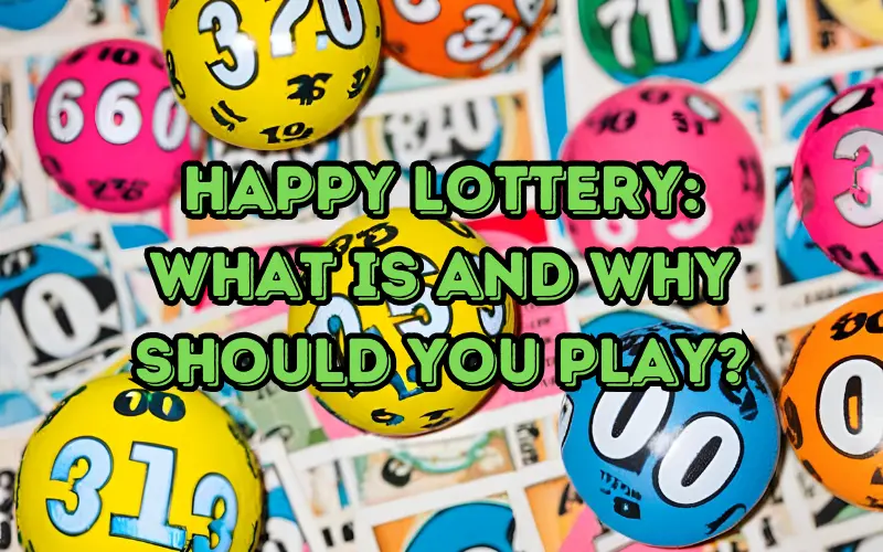 Happy Lottery: What is and Why Should You Play?